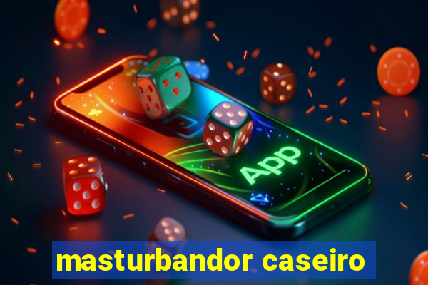 masturbandor caseiro