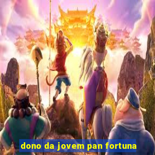 dono da jovem pan fortuna