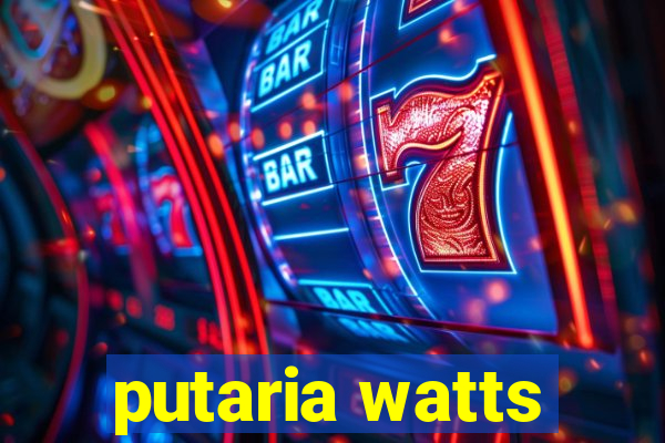 putaria watts