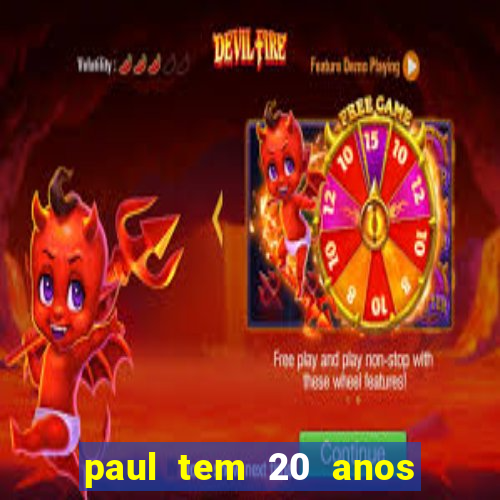 paul tem 20 anos de idade