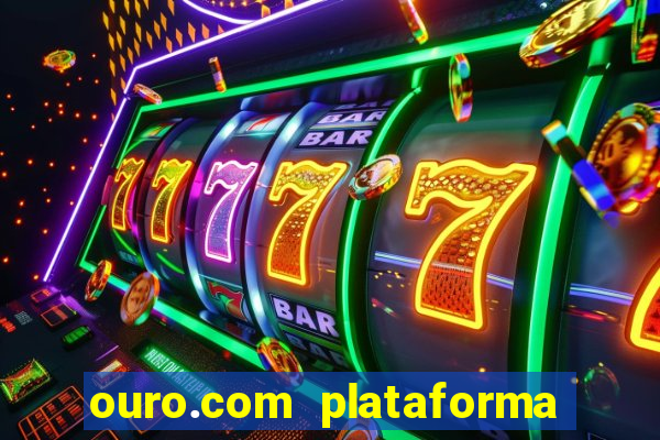 ouro.com plataforma de jogos