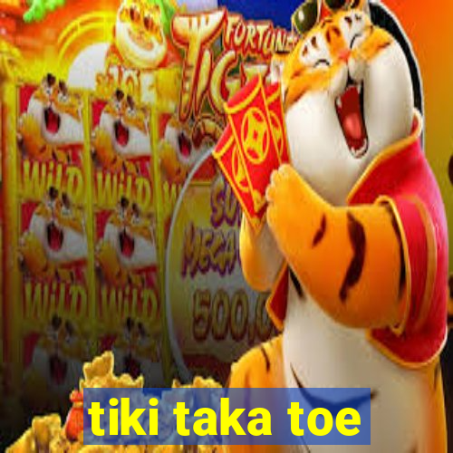 tiki taka toe