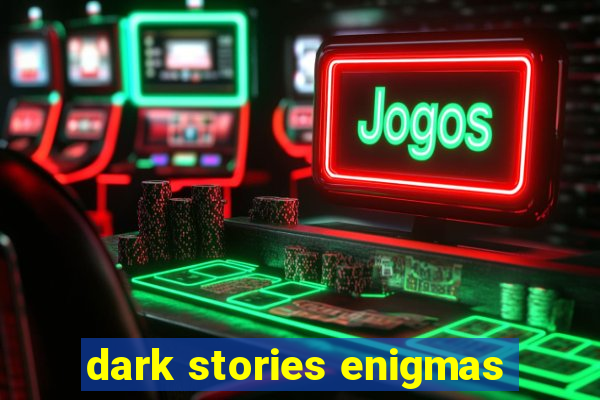 dark stories enigmas