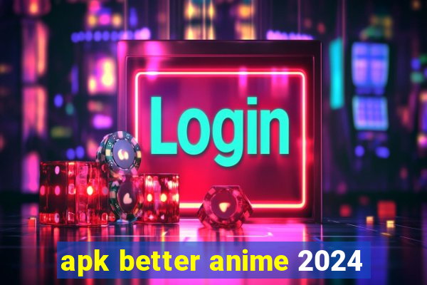 apk better anime 2024