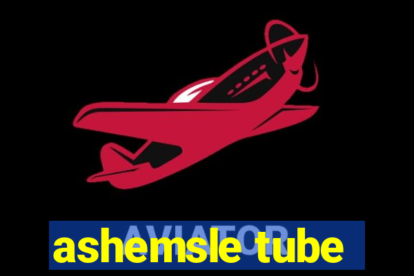 ashemsle tube