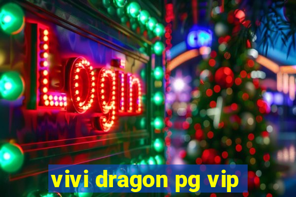 vivi dragon pg vip