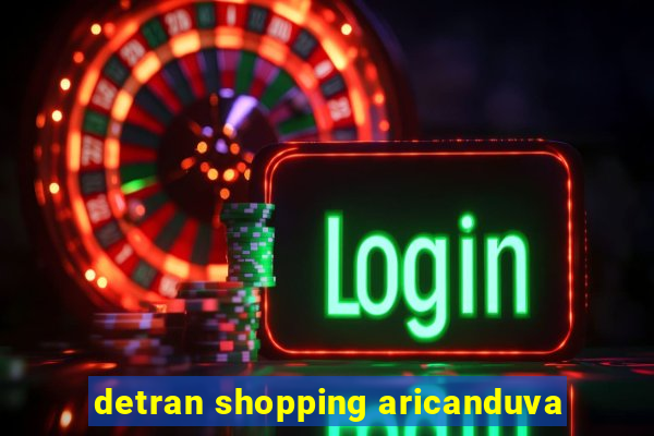 detran shopping aricanduva