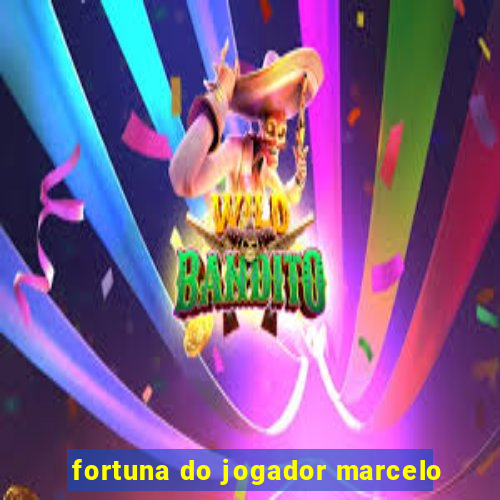 fortuna do jogador marcelo