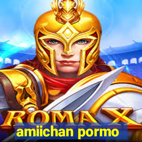 amiichan pormo