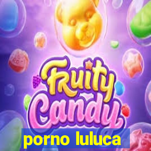 porno luluca