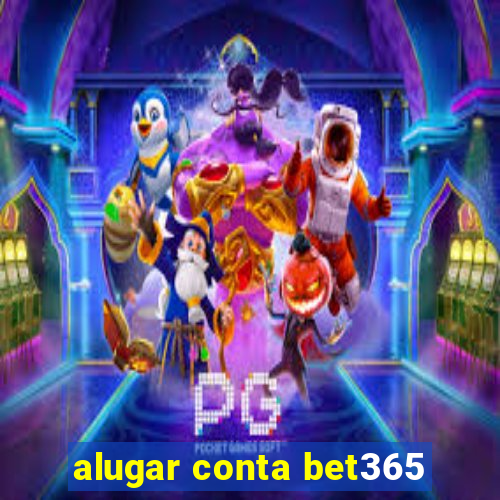 alugar conta bet365