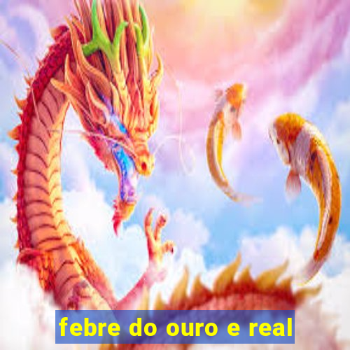 febre do ouro e real