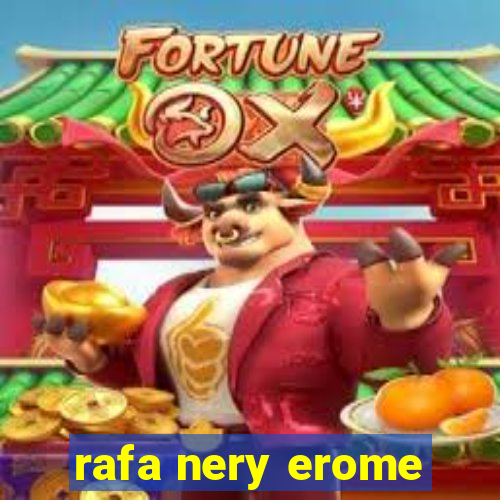 rafa nery erome