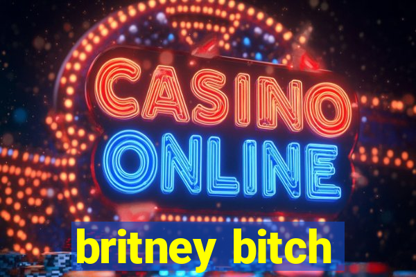 britney bitch