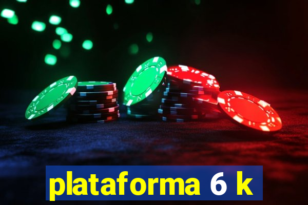 plataforma 6 k