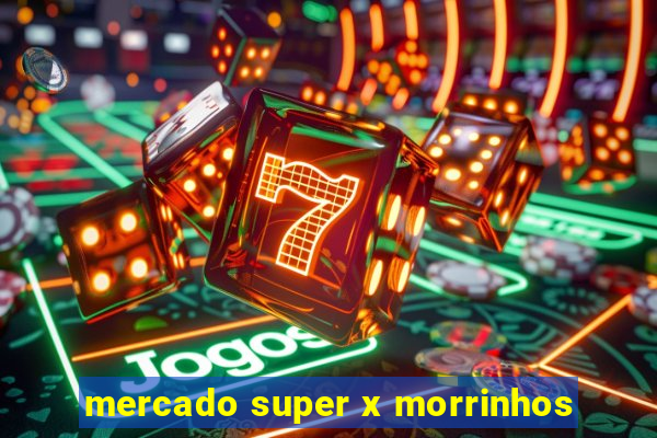 mercado super x morrinhos