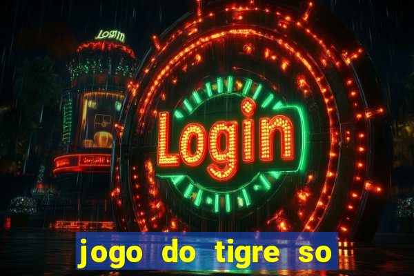 jogo do tigre so para brincar