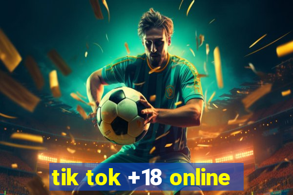 tik tok +18 online