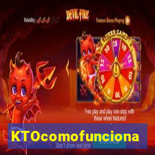 KTOcomofunciona