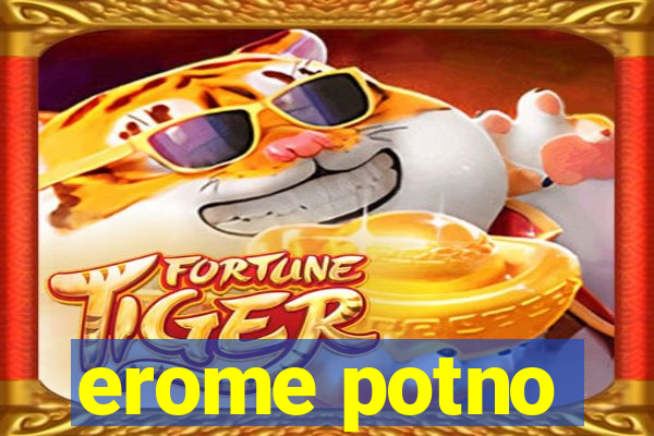 erome potno