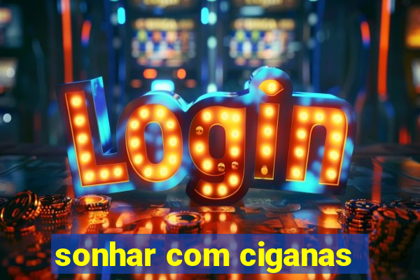 sonhar com ciganas