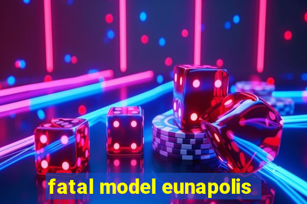 fatal model eunapolis