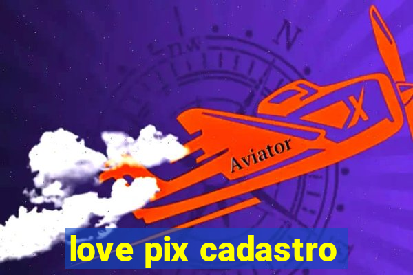 love pix cadastro