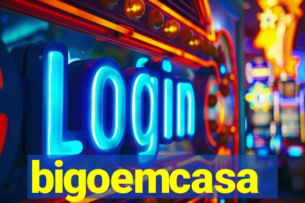 bigoemcasa