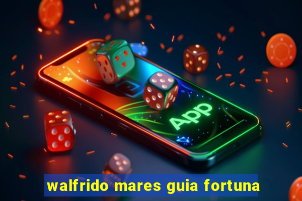 walfrido mares guia fortuna