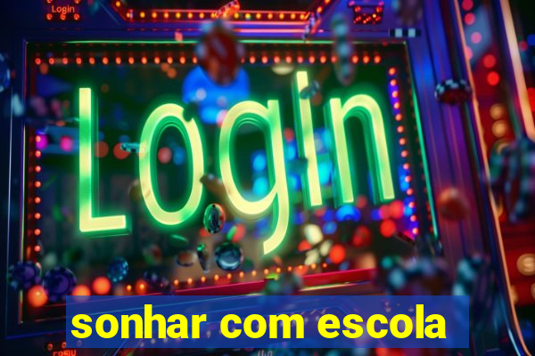 sonhar com escola