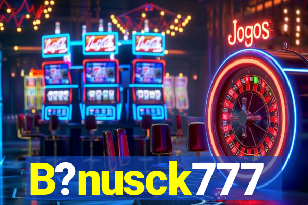 B?nusck777